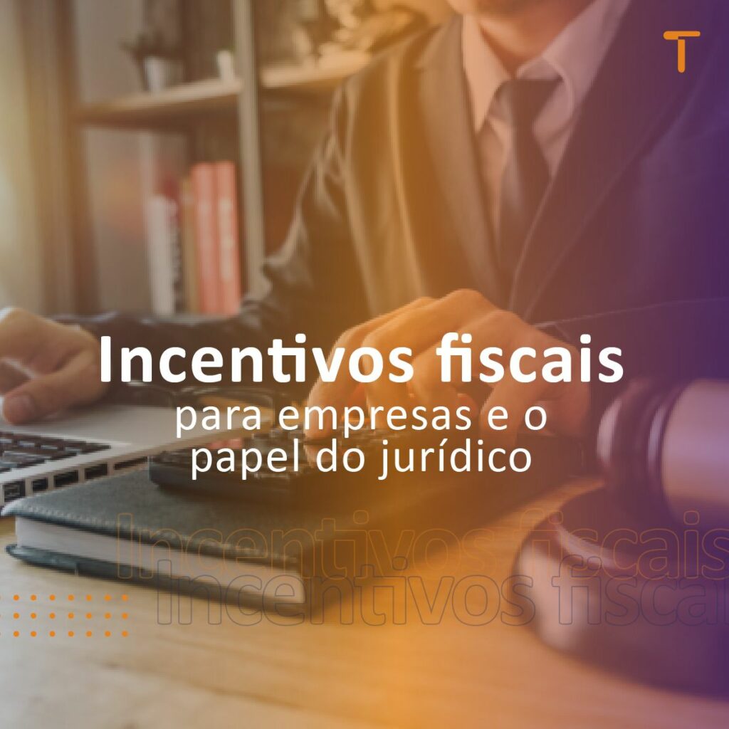 Incentivos fiscais para empresas e o papel do jurídico